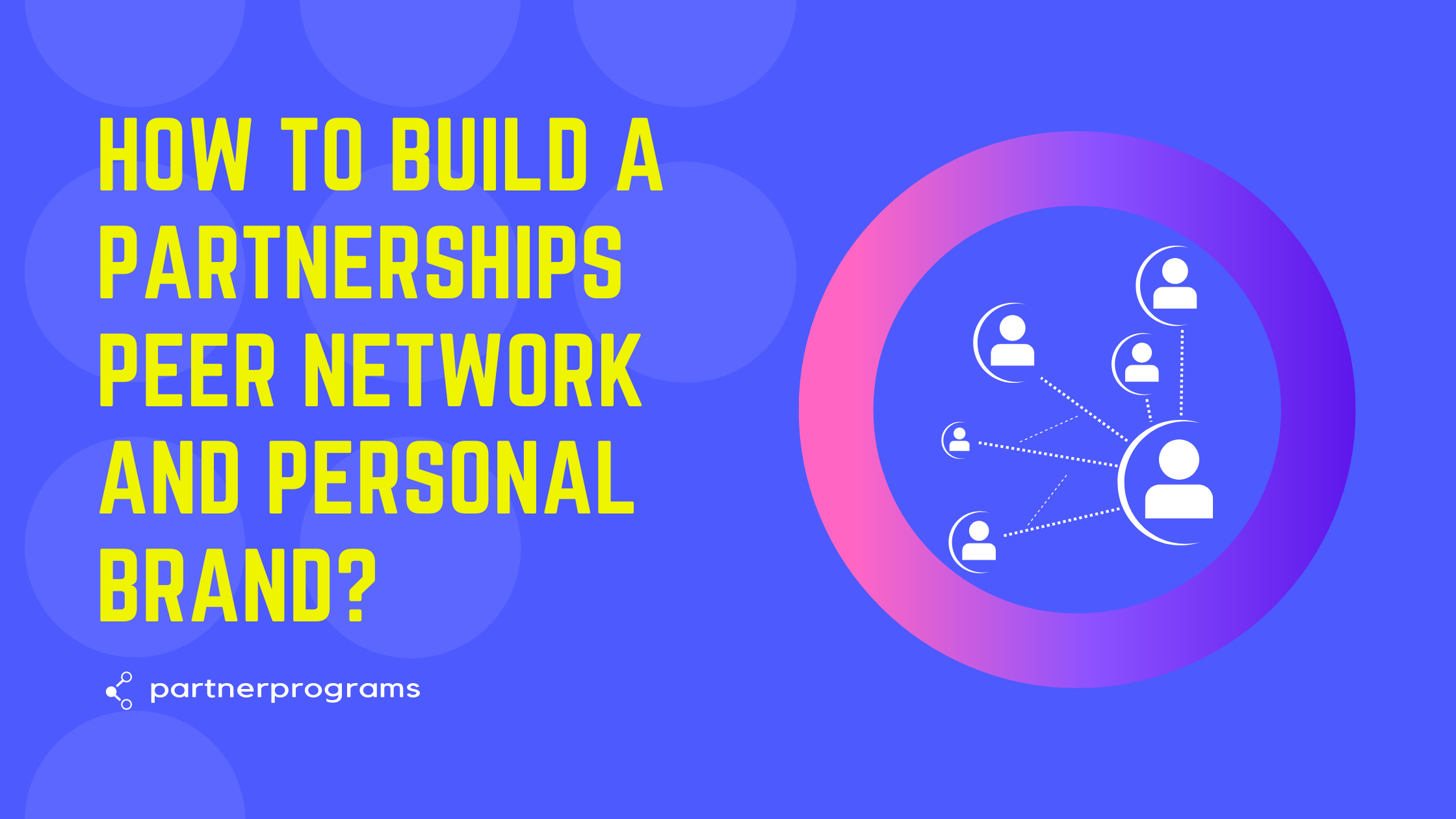 How do I quickly build my partnerships peer network and personal brand?